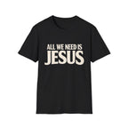 JUST NEED JESUS  T-Shirt