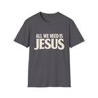 JUST NEED JESUS  T-Shirt